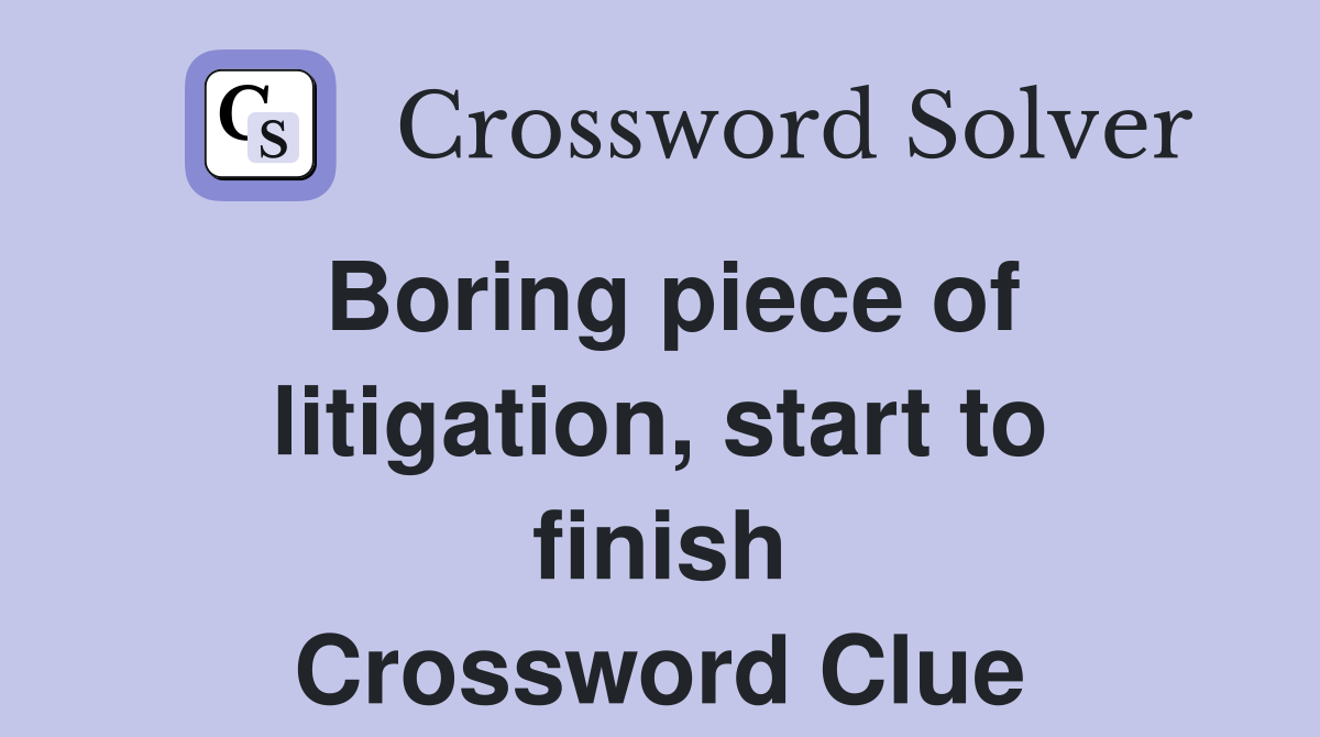 Boring piece of litigation, start to finish Crossword Clue
