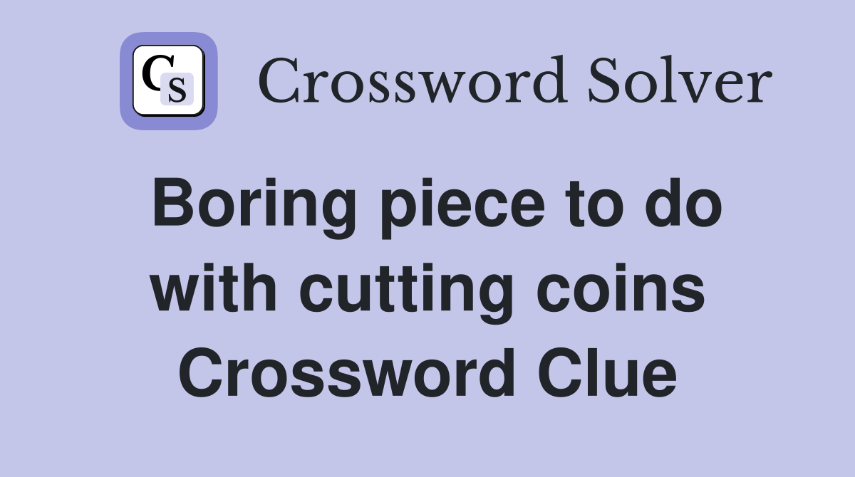 Boring piece to do with cutting coins Crossword Clue