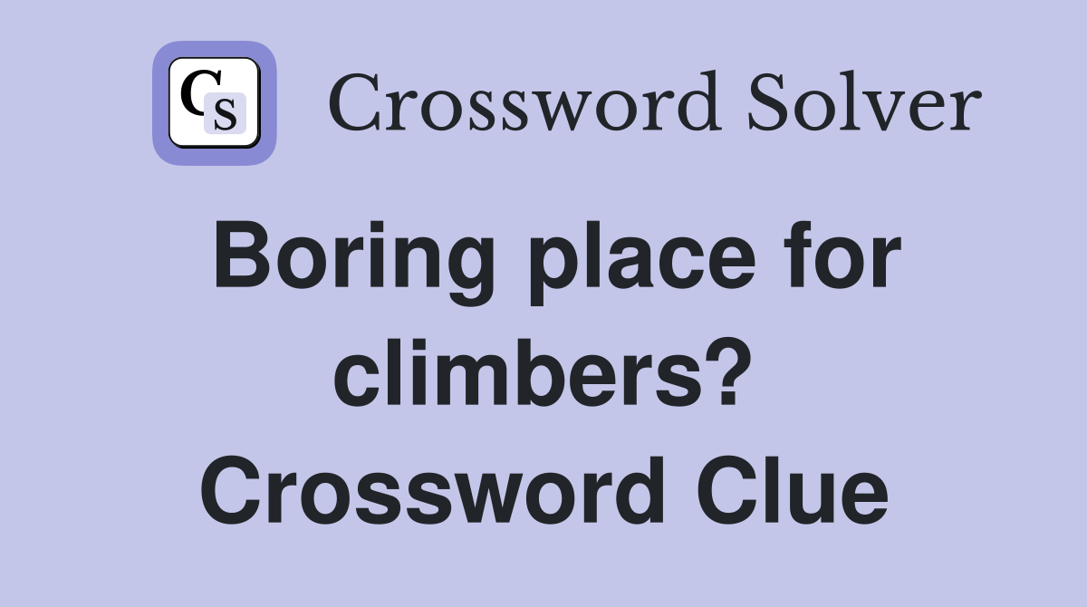 Boring place for climbers? Crossword Clue