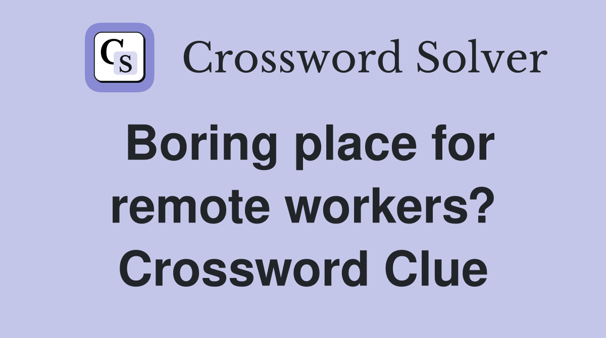 Boring place for remote workers? Crossword Clue