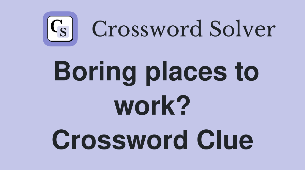 Boring places to work? Crossword Clue