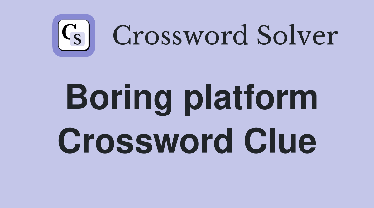 Boring platform Crossword Clue