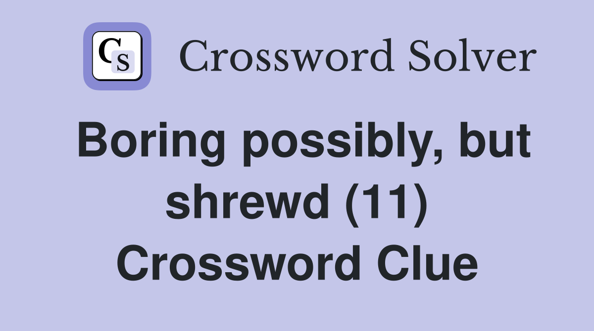 Boring possibly, but shrewd (11) Crossword Clue