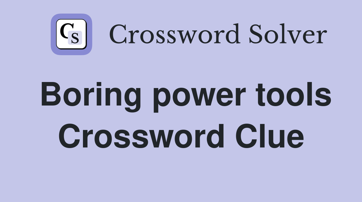 Boring power tools Crossword Clue