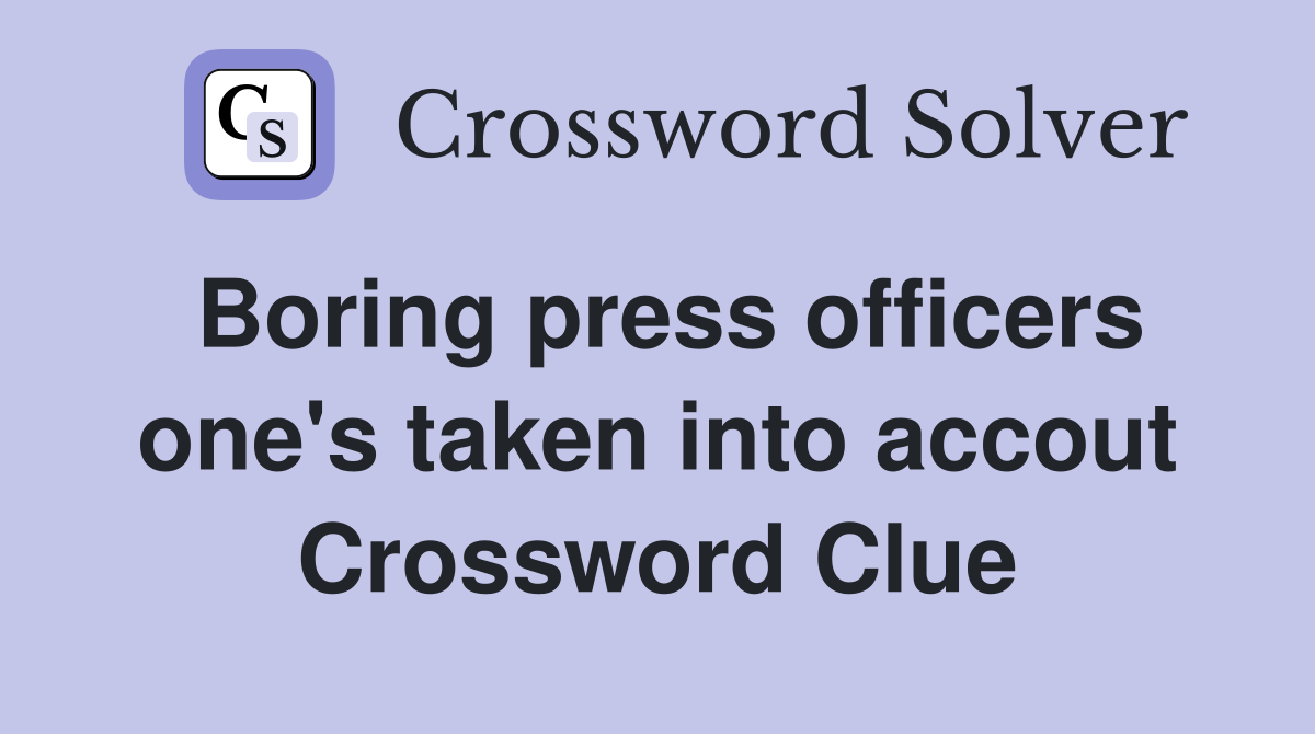 Boring press officers one's taken into accout Crossword Clue