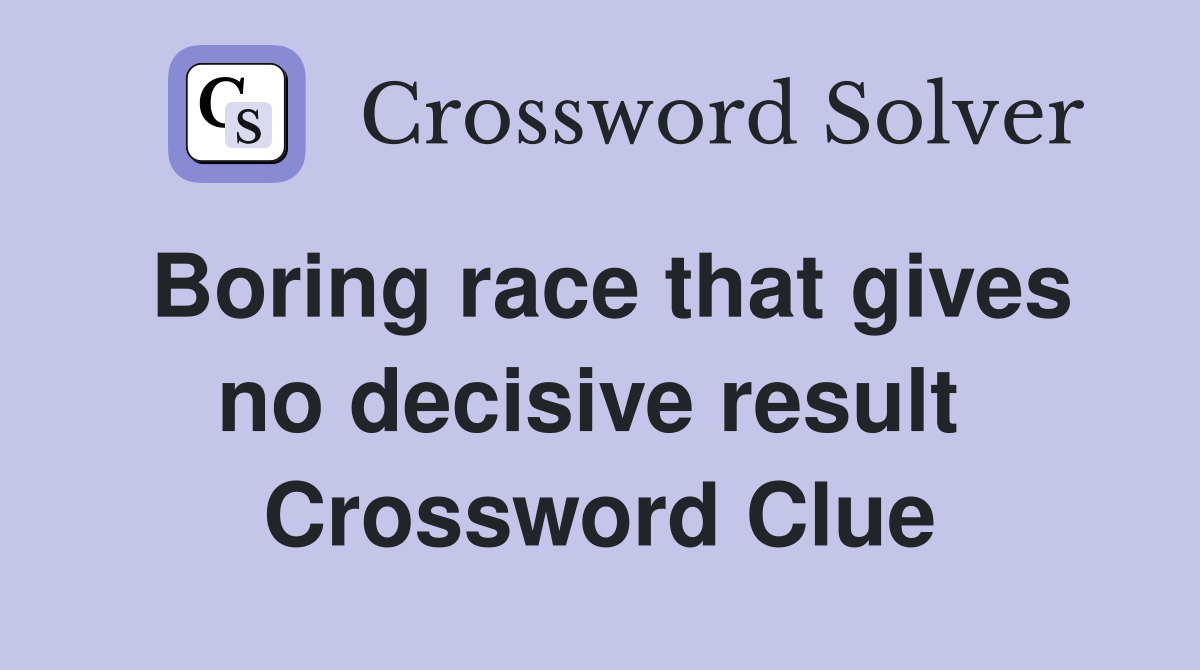 Boring race that gives no decisive result  Crossword Clue