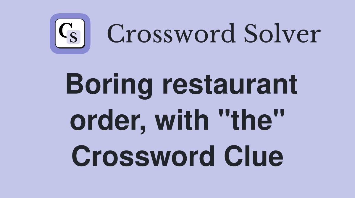 Boring restaurant order, with "the" Crossword Clue