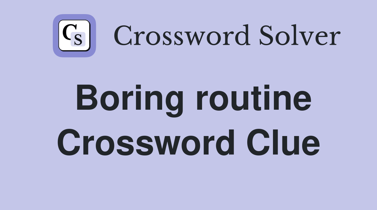Boring routine Crossword Clue