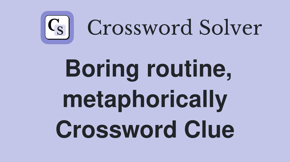 Boring routine, metaphorically Crossword Clue