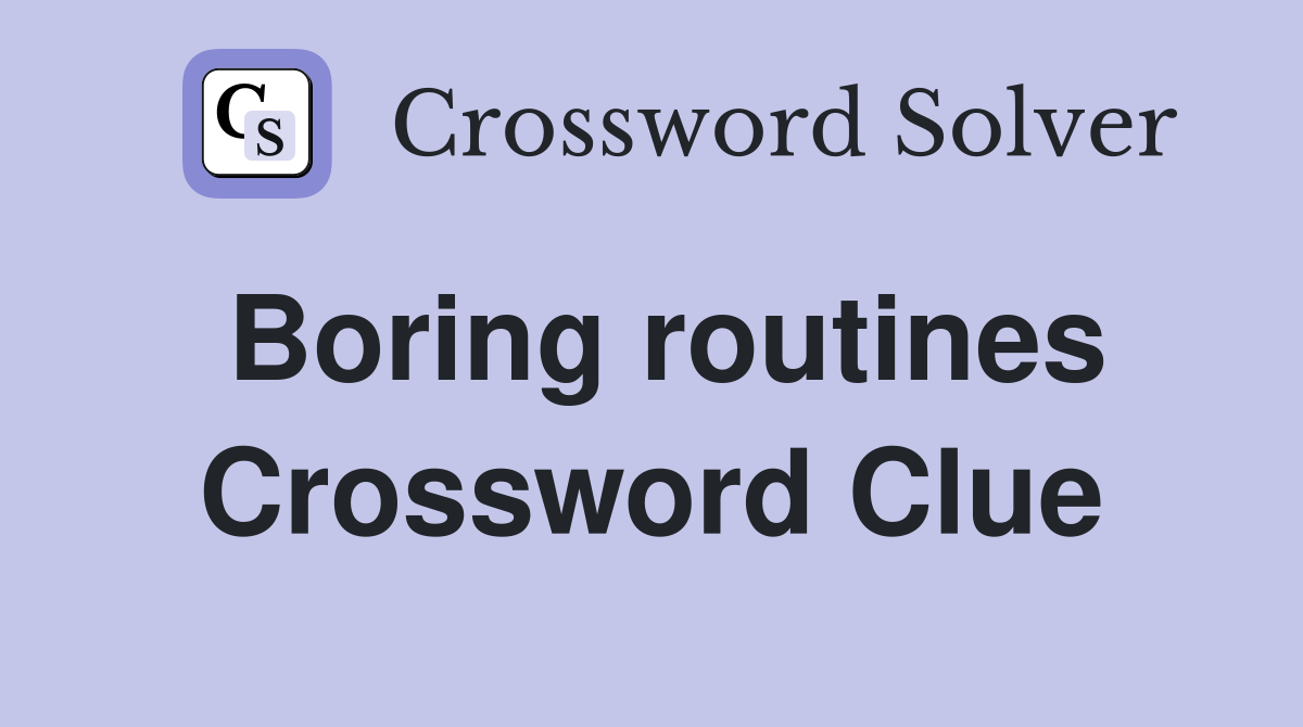 Boring routines Crossword Clue