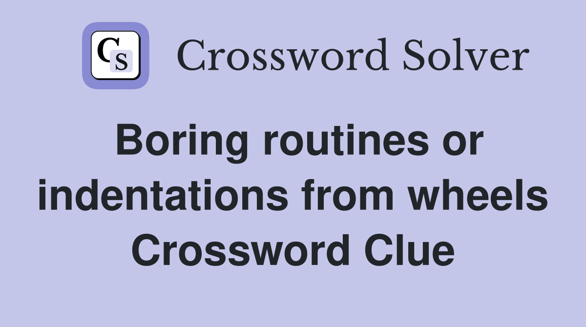 Boring routines or indentations from wheels Crossword Clue