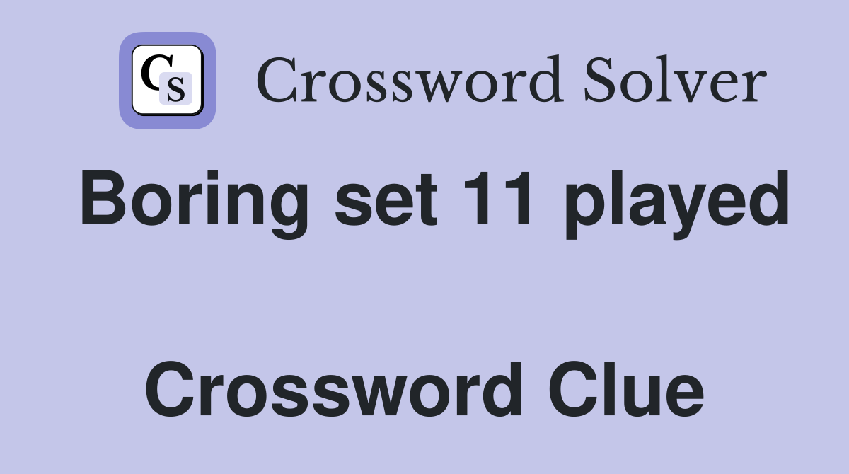 Boring set 11 played  Crossword Clue