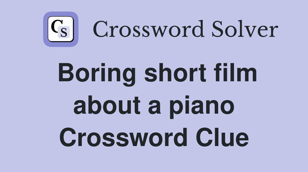 Boring short film about a piano Crossword Clue