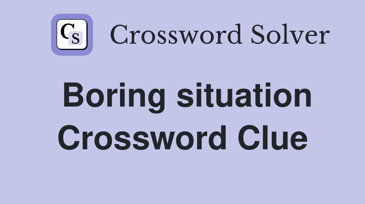 Boring situation Crossword Clue