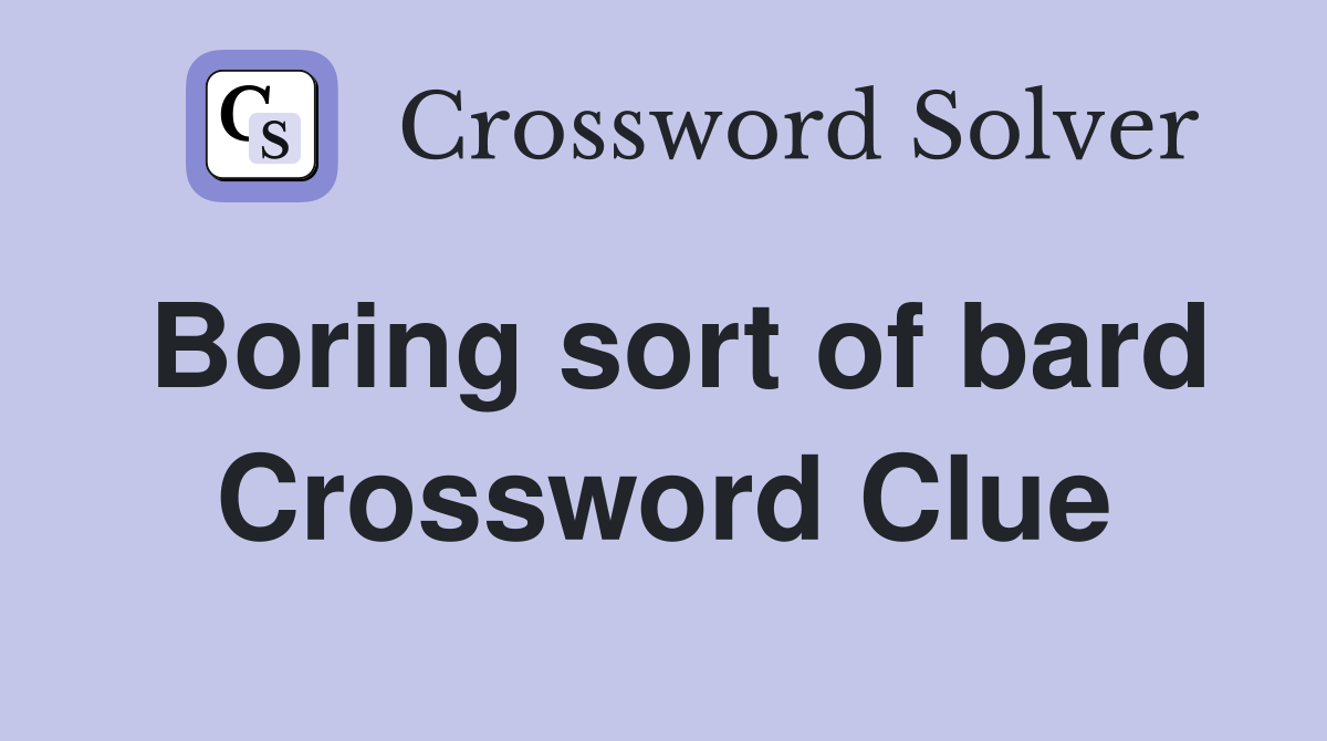 Boring sort of bard Crossword Clue