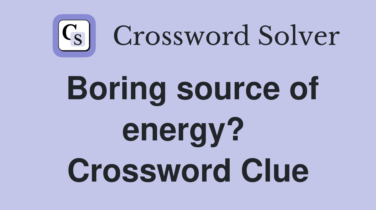 Boring source of energy?  Crossword Clue