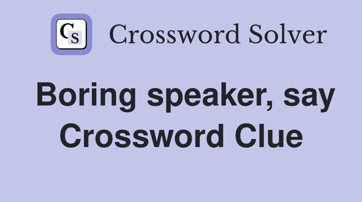 Boring speaker, say Crossword Clue