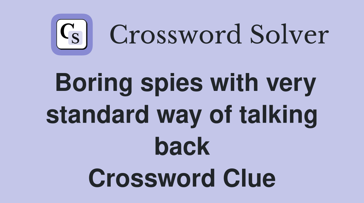 Boring spies with very standard way of talking back Crossword Clue