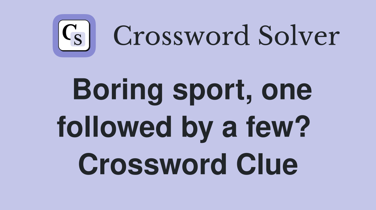 Boring sport, one followed by a few?  Crossword Clue