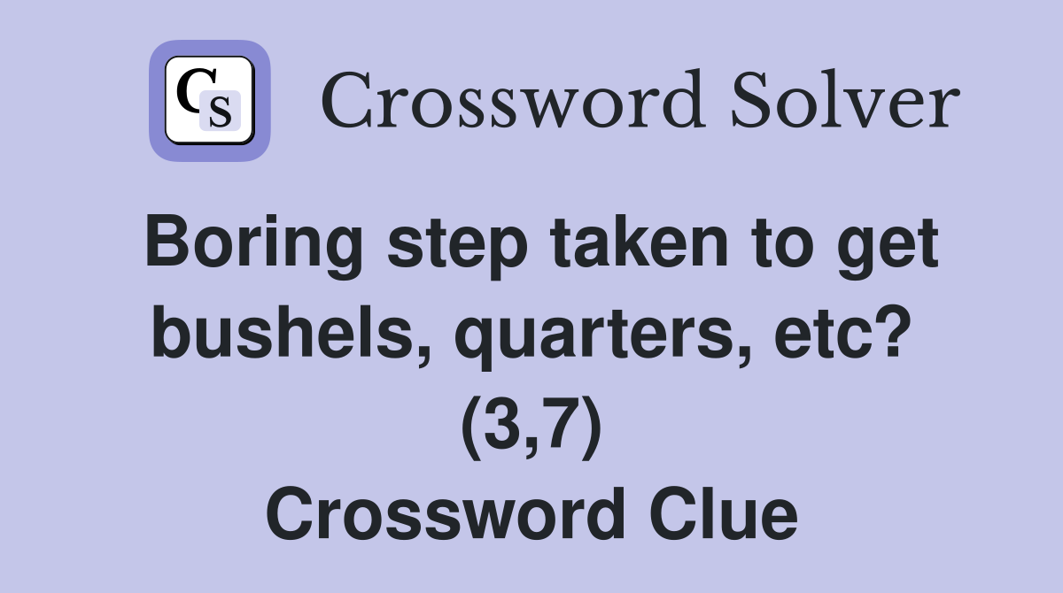Boring step taken to get bushels, quarters, etc? (3,7) Crossword Clue