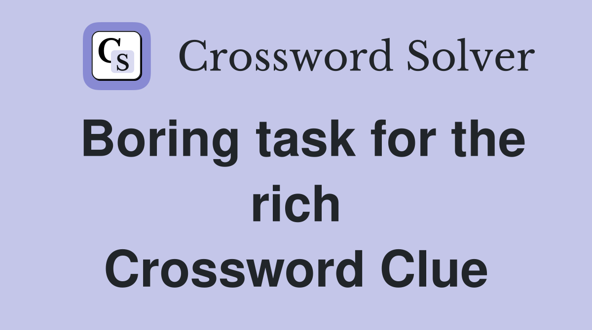 Boring task for the rich Crossword Clue