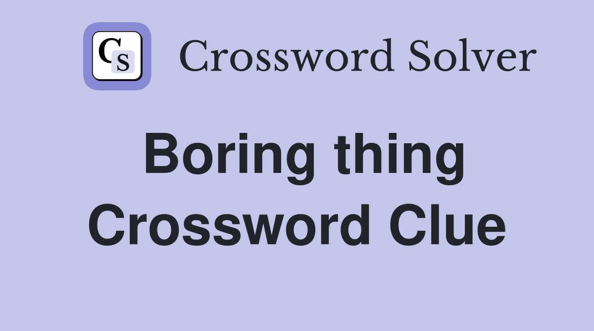 Boring thing Crossword Clue