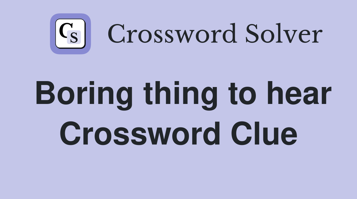 Boring thing to hear Crossword Clue