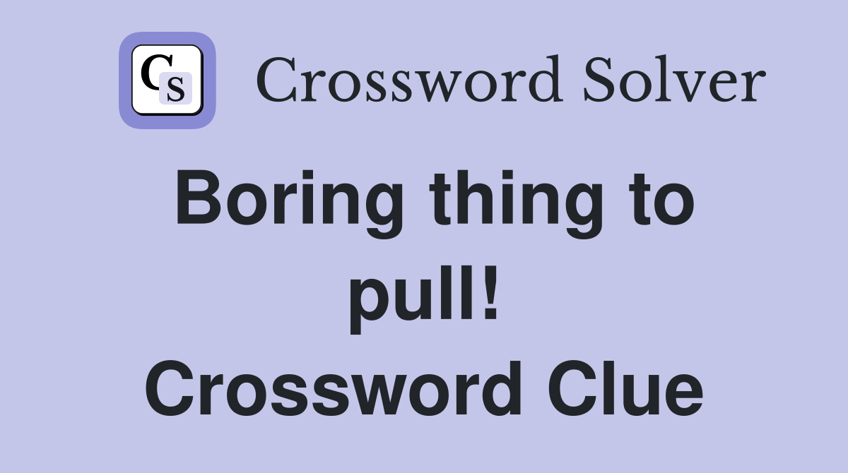 Boring thing to pull! Crossword Clue