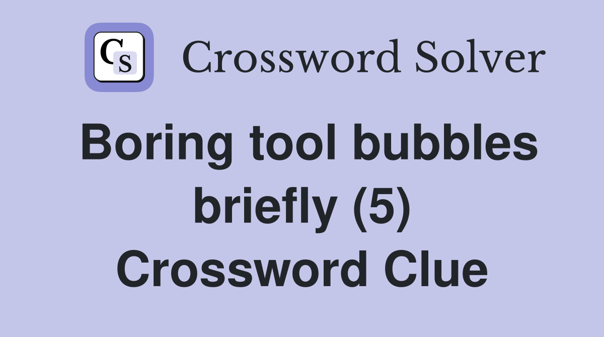 Boring tool bubbles briefly (5) Crossword Clue