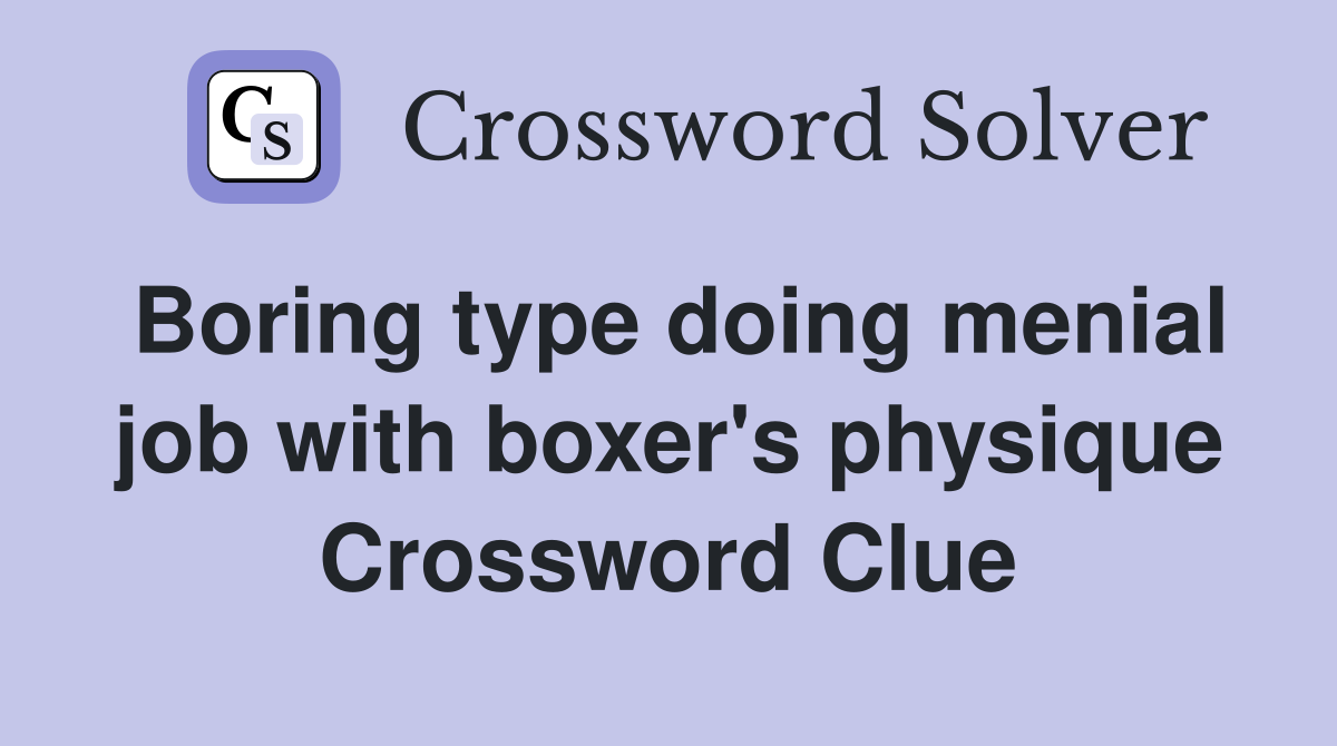 Boring type doing menial job with boxer's physique Crossword Clue