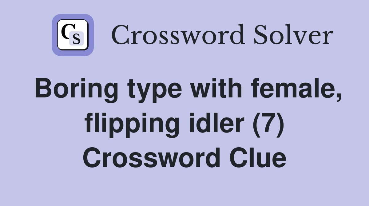 Boring type with female, flipping idler (7) Crossword Clue