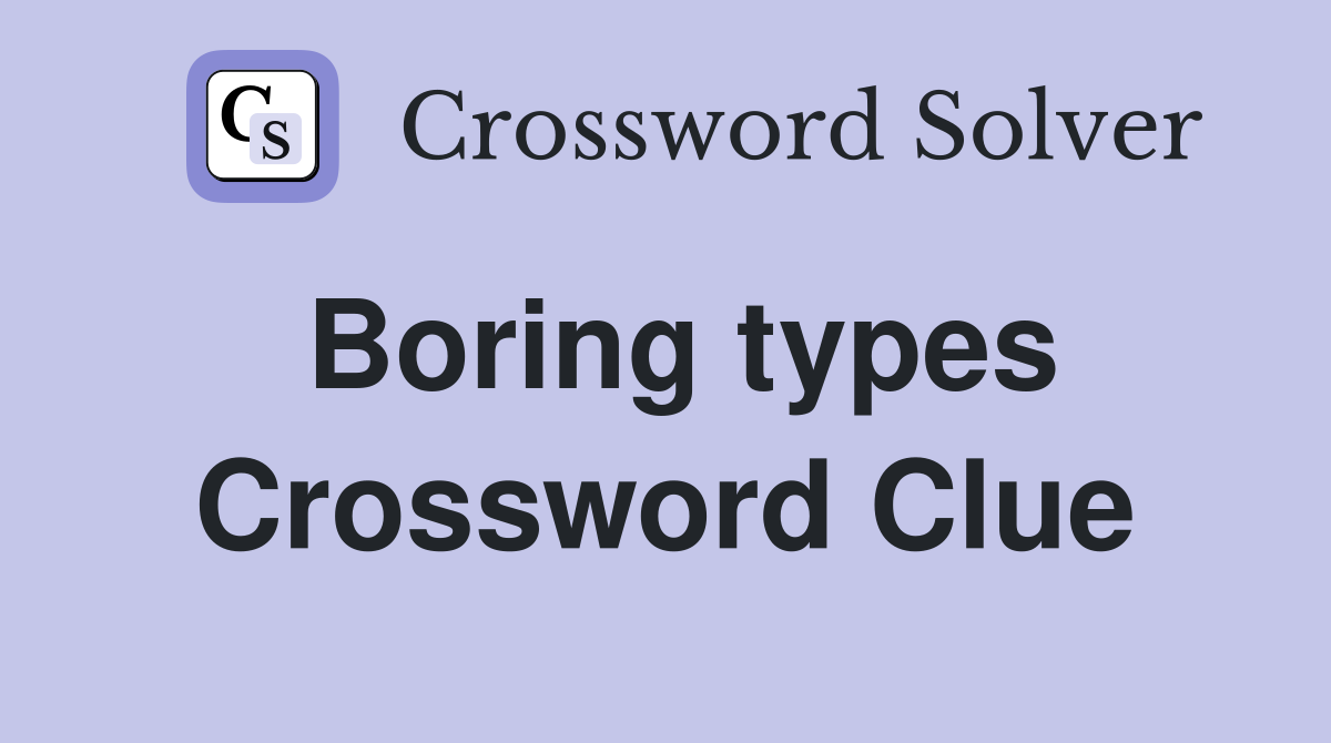 Boring types Crossword Clue