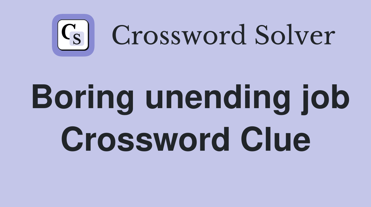 Boring unending job Crossword Clue