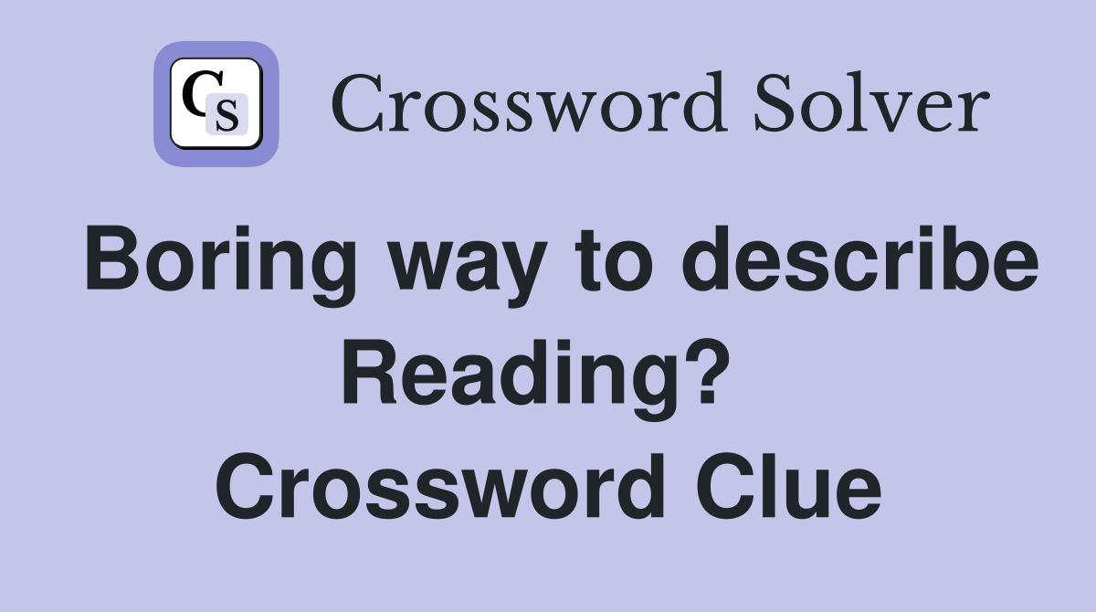 Boring way to describe Reading?  Crossword Clue