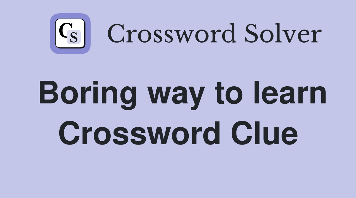 Boring way to learn Crossword Clue