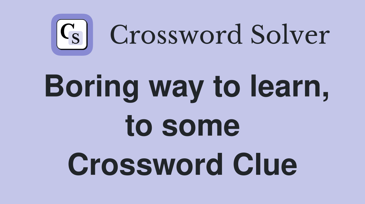 Boring way to learn, to some Crossword Clue