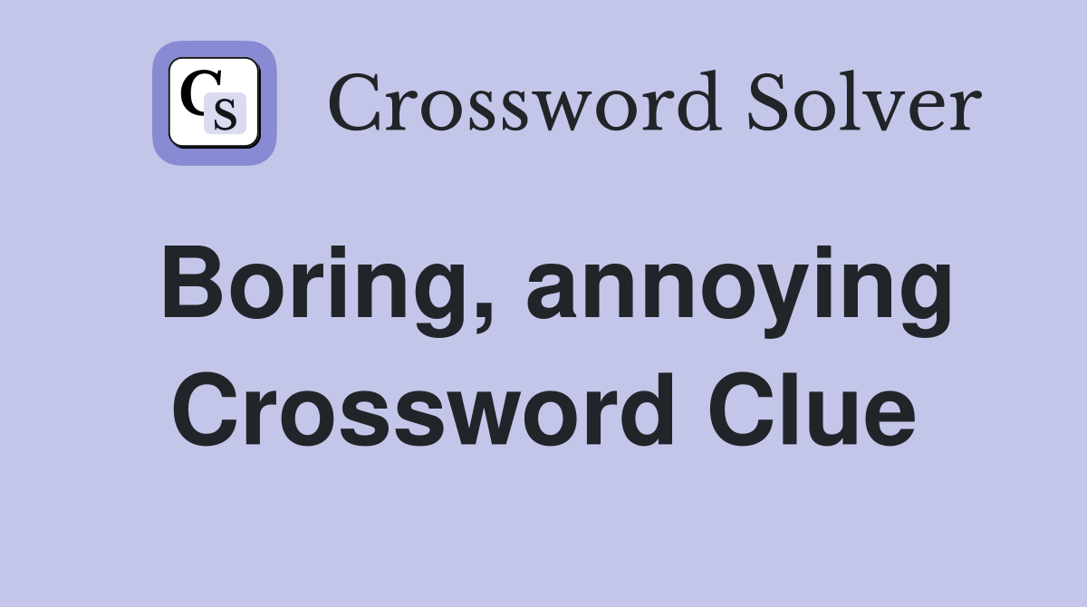 Boring, annoying Crossword Clue