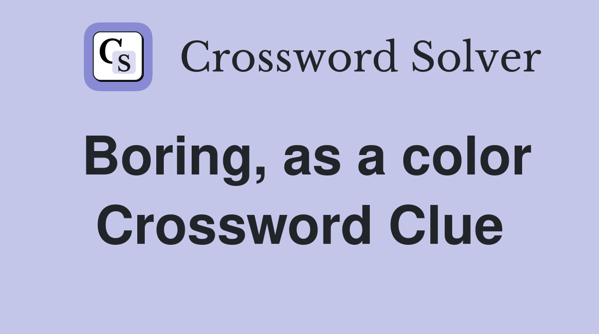 Boring, as a color Crossword Clue