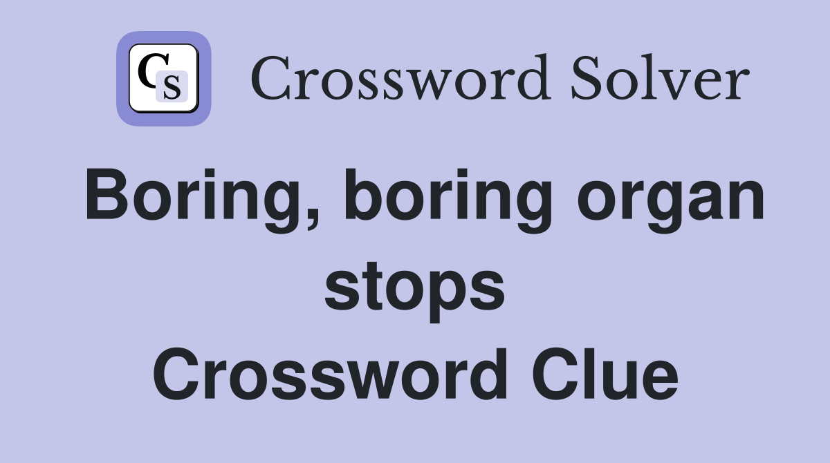 Boring, boring organ stops Crossword Clue