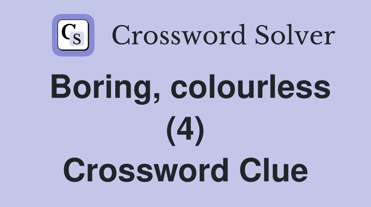 Boring, colourless (4) Crossword Clue