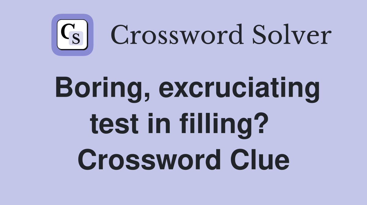 Boring, excruciating test in filling?  Crossword Clue
