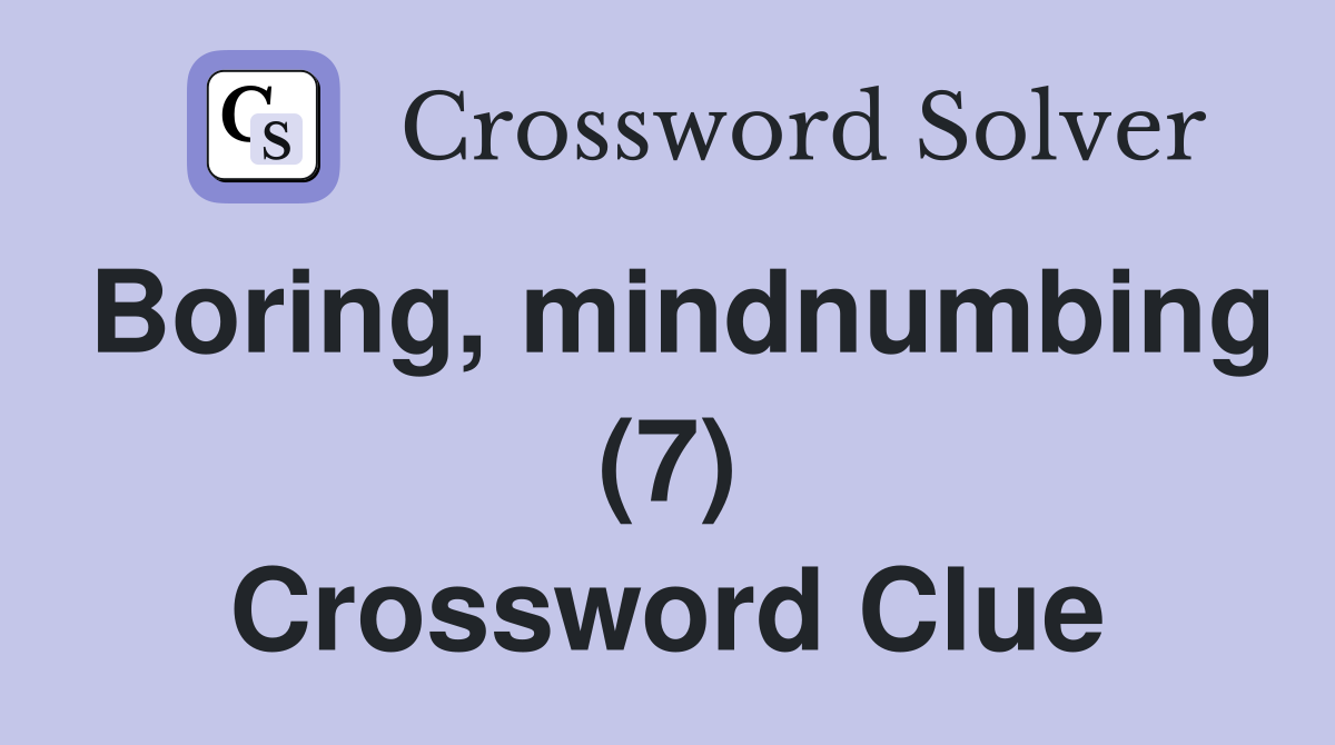 Boring, mindnumbing (7) Crossword Clue