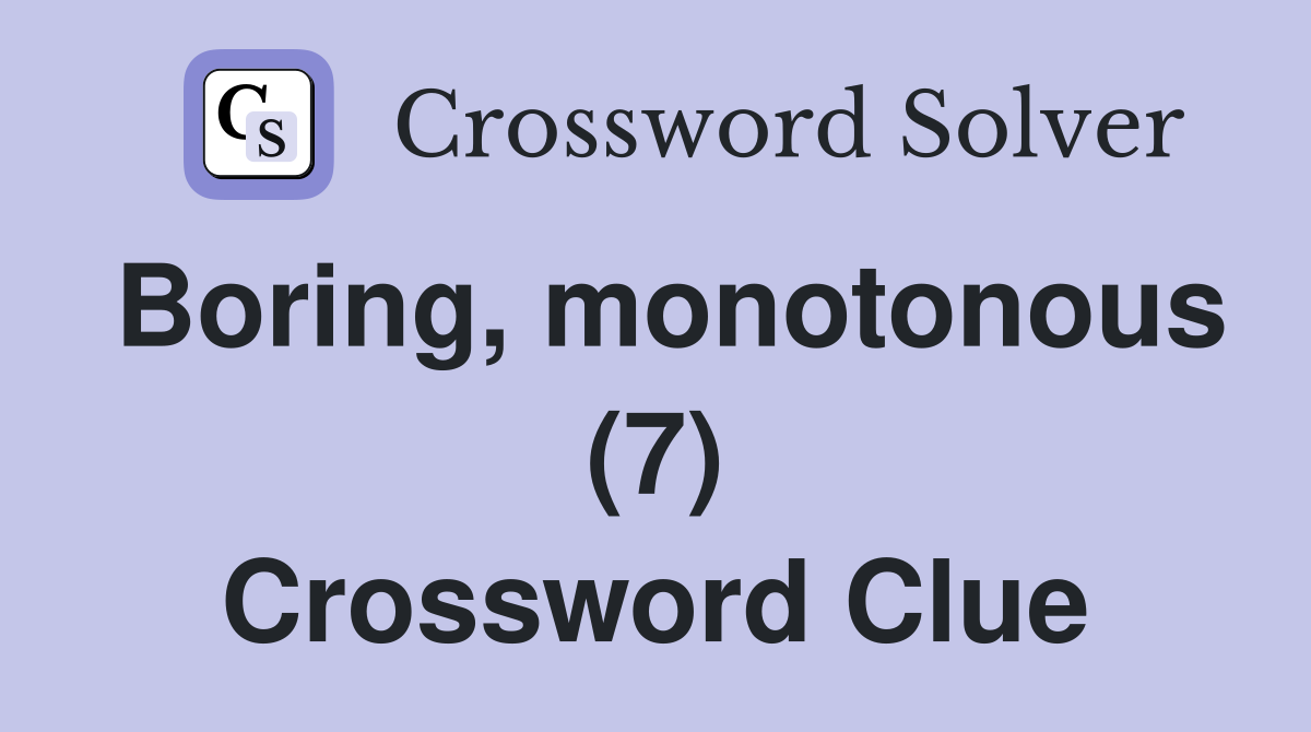 Boring, monotonous (7) Crossword Clue