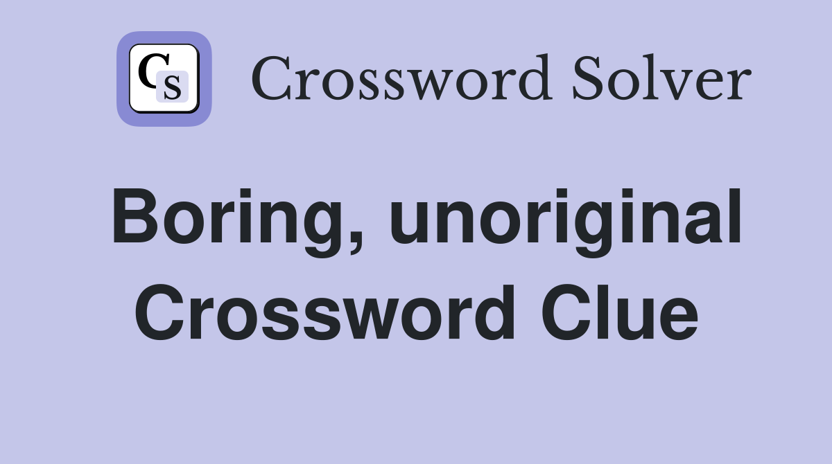 Boring, unoriginal Crossword Clue