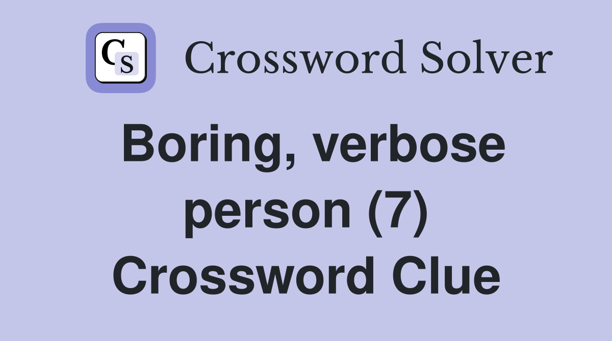 Boring, verbose person (7) Crossword Clue