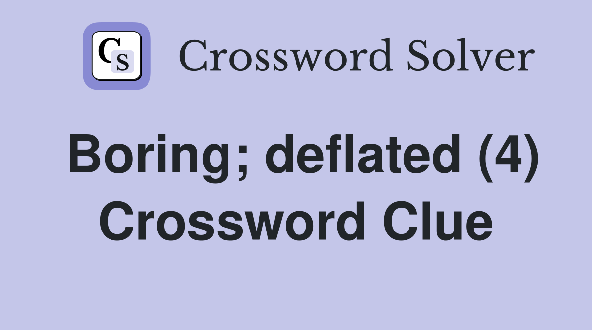 Boring; deflated (4) Crossword Clue