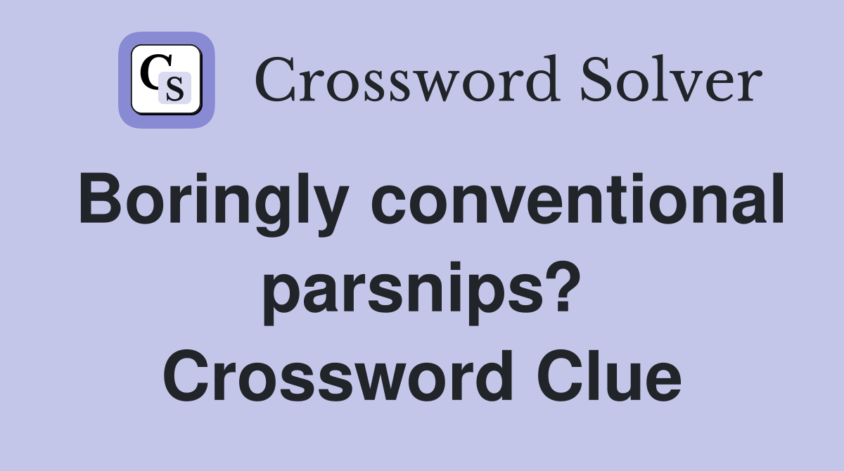 Boringly conventional parsnips? Crossword Clue