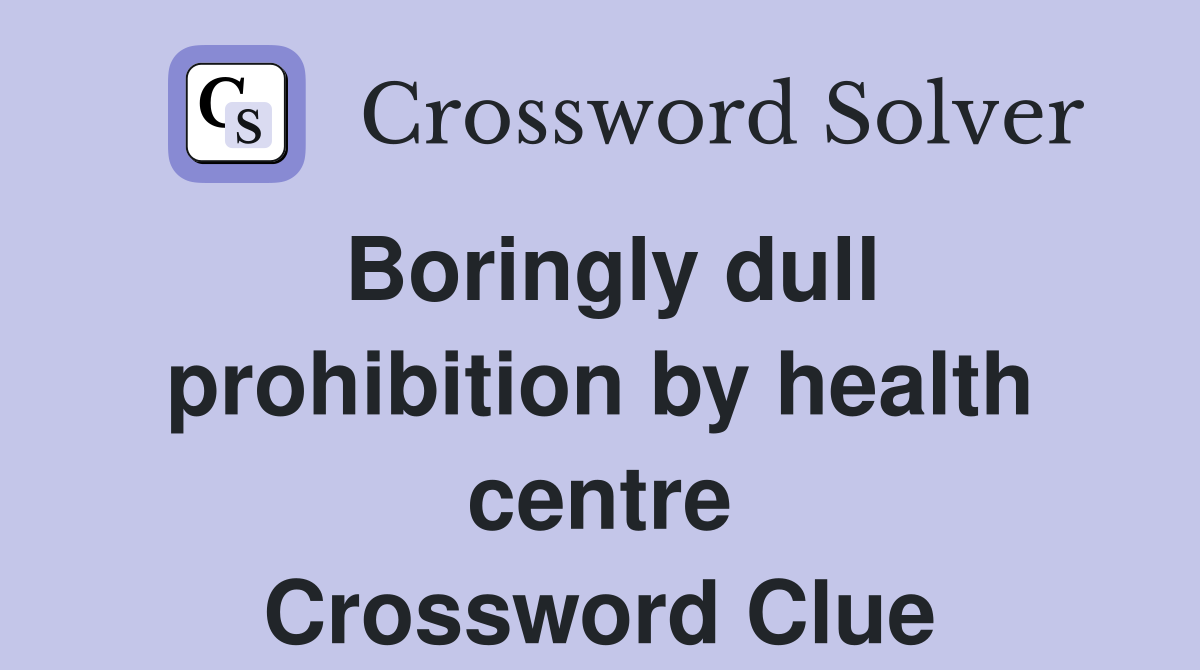 Boringly dull prohibition by health centre Crossword Clue