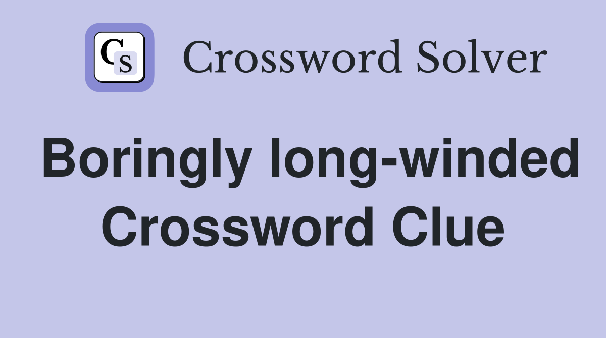 Boringly long-winded Crossword Clue