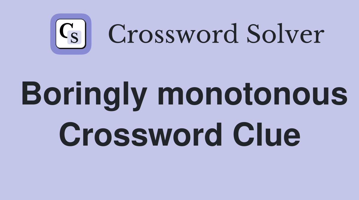 Boringly monotonous Crossword Clue